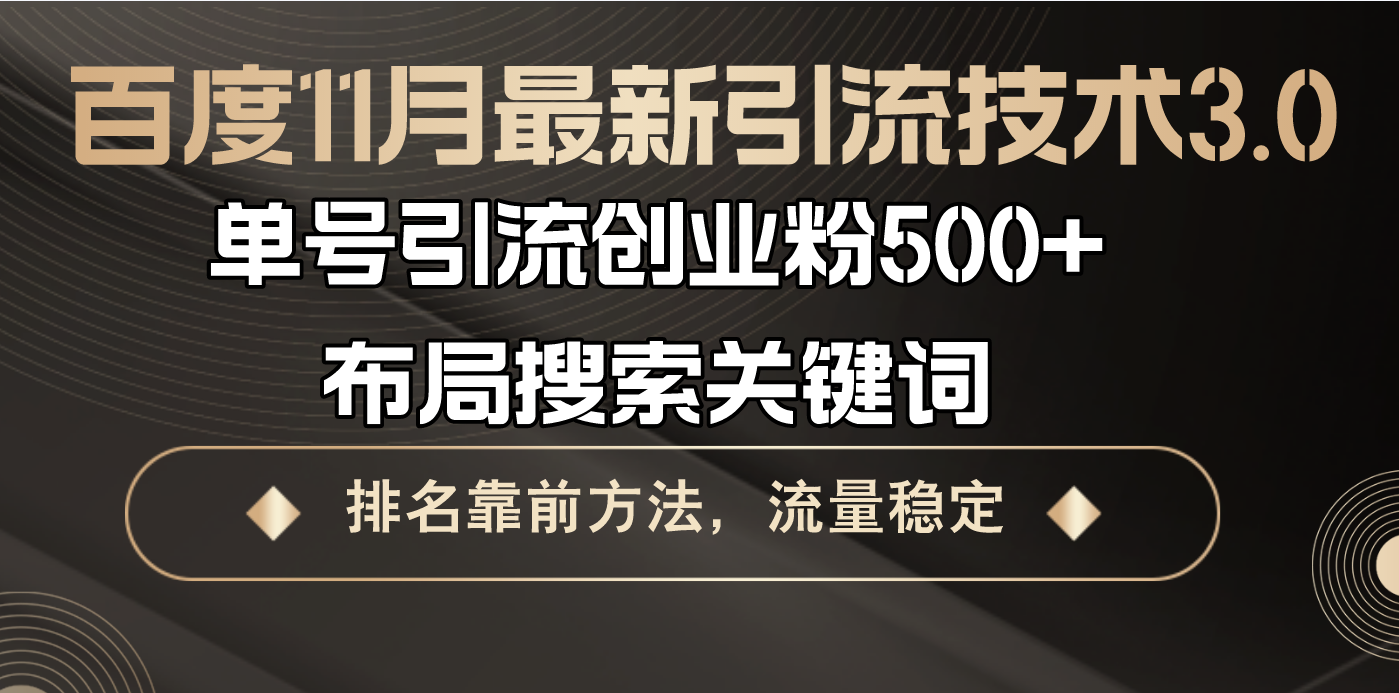 （13212期）百度11月最新引流技术3.0,单号引流创业粉500+，布局搜索关键词，排名靠…-91学习网