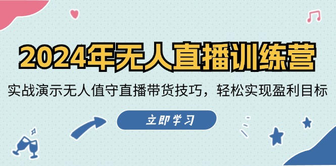 2024年无人直播训练营：实战演示无人值守直播带货技巧，轻松实现盈利目标-91学习网