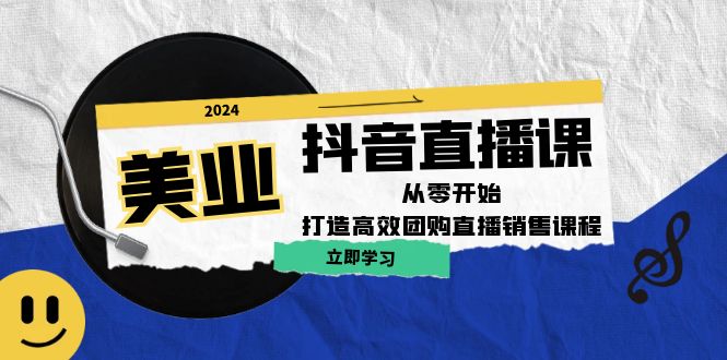 （12662期）美业抖音直播课：从零开始，打造高效团购直播销售（无水印课程）-91学习网