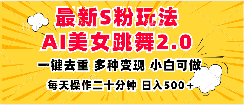 （13119期）最新S粉玩法，AI美女跳舞，项目简单，多种变现方式，小白可做，日入500…-91学习网