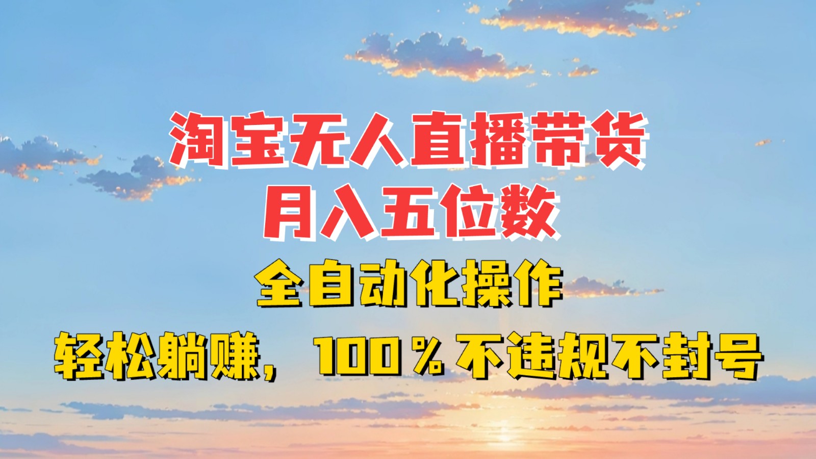 淘宝无人直播带货，月入五位数，全自动化操作，轻松躺赚，100%不违规不封号-91学习网