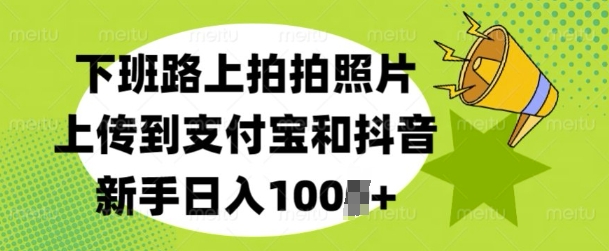 下班路上拍拍照片，上传到支付宝和抖音，新手日入100+-91学习网