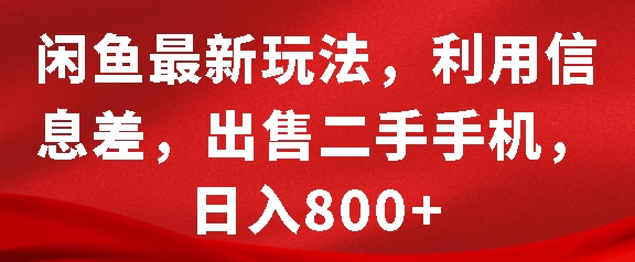 闲鱼最新玩法，利用信息差，出售二手手机，日入8张【揭秘】-91学习网