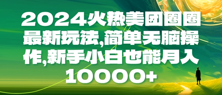 2024火热美团圈圈最新玩法，简单无脑操作，新手小白也能月入1w-91学习网