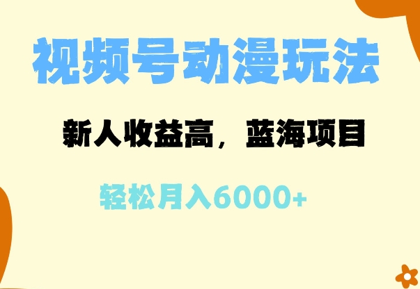 蓝海项目，视频号动漫玩法，新人收益高，月入6000+-91学习网