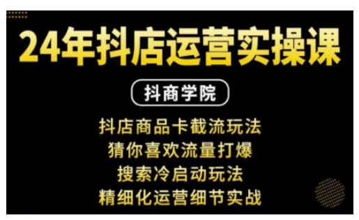 抖音小店运营实操课：抖店商品卡截流玩法，猜你喜欢流量打爆，搜索冷启动玩法，精细化运营细节实战-91学习网