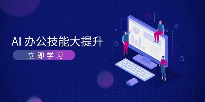 AI办公技能大提升，学习AI绘画、视频生成，让工作变得更高效、更轻松-91学习网