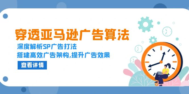 （13680期）穿透亚马逊广告算法，深度解析SP广告打法，搭建高效广告架构,提升广告效果-91学习网