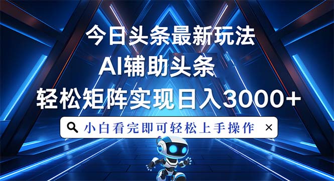 （13683期）今日头条最新玩法，思路简单，AI辅助，复制粘贴轻松矩阵日入3000+-91学习网