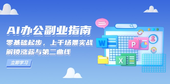 （13777期）AI 办公副业指南：零基础起步，上千场景实战，解锁涨薪与第二曲线-91学习网