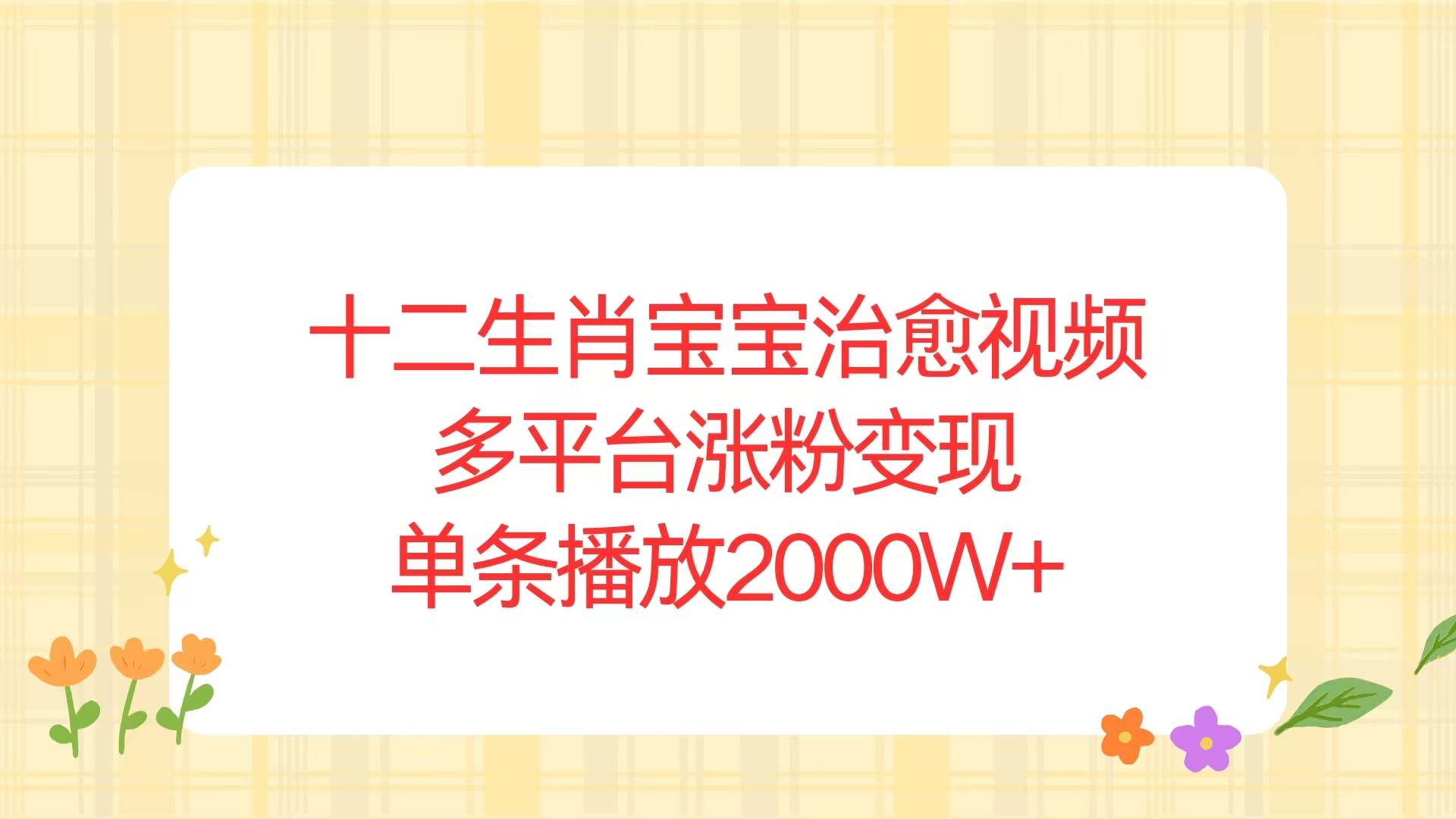 （13837期）十二生肖宝宝治愈视频，多平台涨粉变现，单条播放2000W+-91学习网