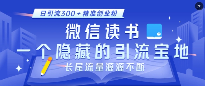 微信读书，一个隐藏的引流宝地，不为人知的小众打法，日引流300+精准创业粉，长尾流量源源不断-91学习网