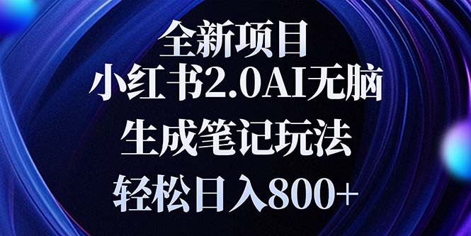 （13617期）全新小红书2.0无脑生成笔记玩法轻松日入800+小白新手简单上手操作-91学习网