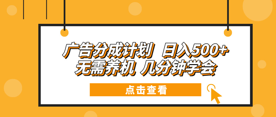 （13741期）广告分成计划 日入500+ 无需养机 几分钟学会-91学习网