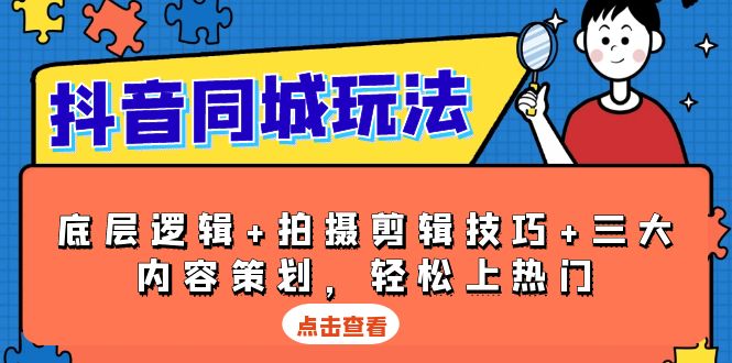 （13787期）抖音 同城玩法，底层逻辑+拍摄剪辑技巧+三大内容策划，轻松上热门-91学习网