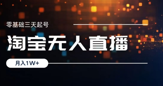 2024淘宝最新无人直播稳定玩法，每天三小时，月入1W+，收益持久，可矩阵操作-91学习网