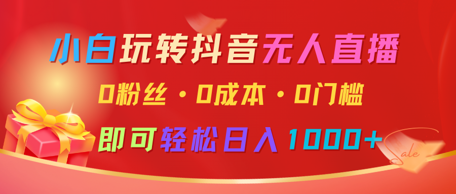 小白玩转抖音无人直播，0粉丝、0成本、0门槛，轻松日入1000+-91学习网