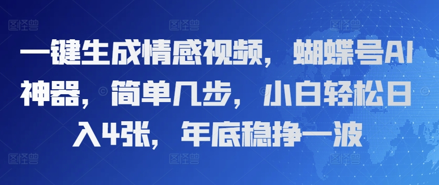 一键生成情感视频，蝴蝶号AI神器，简单几步，小白轻松日入4张，年底稳挣一波-91学习网