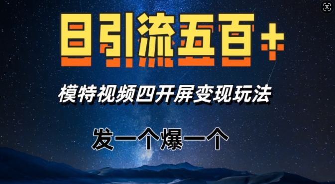 日引流五百+，模特视频四开屏变现玩法，发一个爆一个-91学习网