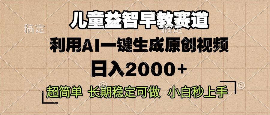 （13665期）儿童益智早教，这个赛道赚翻了，利用AI一键生成原创视频，日入2000+，…-91学习网