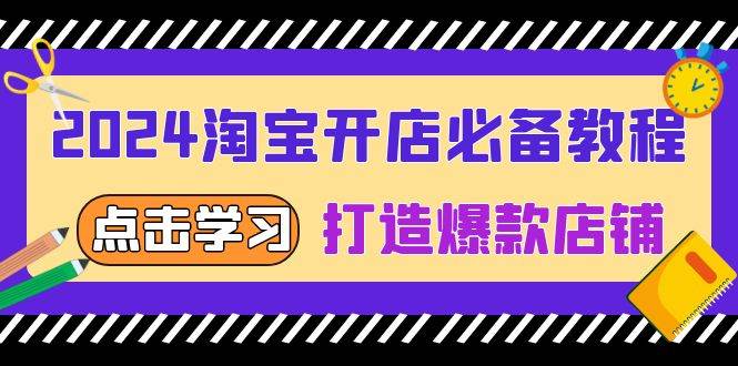 2024淘宝开店必备教程，从选趋势词到全店动销，打造爆款店铺-91学习网