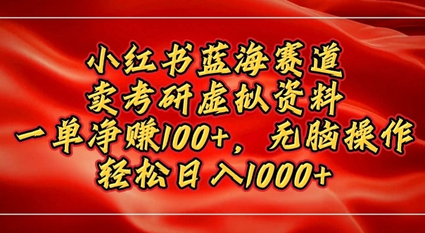 小红书蓝海赛道，卖考研虚拟资料，一单净挣100+，无脑操作-91学习网