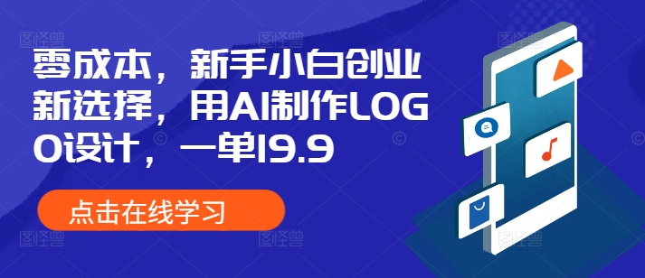 零成本，新手小白创业新选择，用AI制作LOGO设计，一单19.9，附详细教程资料-91学习网