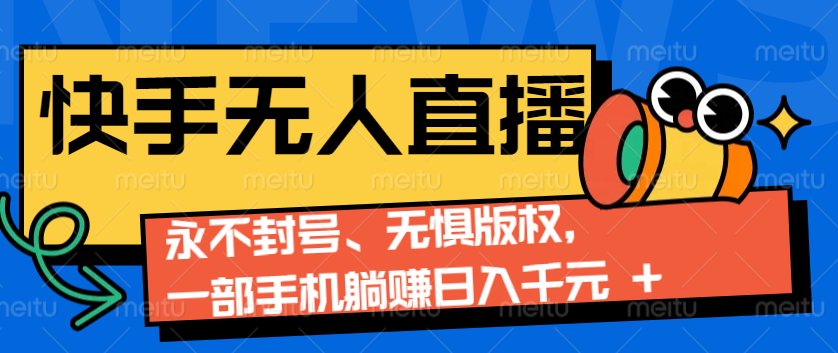 2024快手无人直播9.0神技来袭：永不封号、无惧版权，一部手机躺赚日入千元+-91学习网