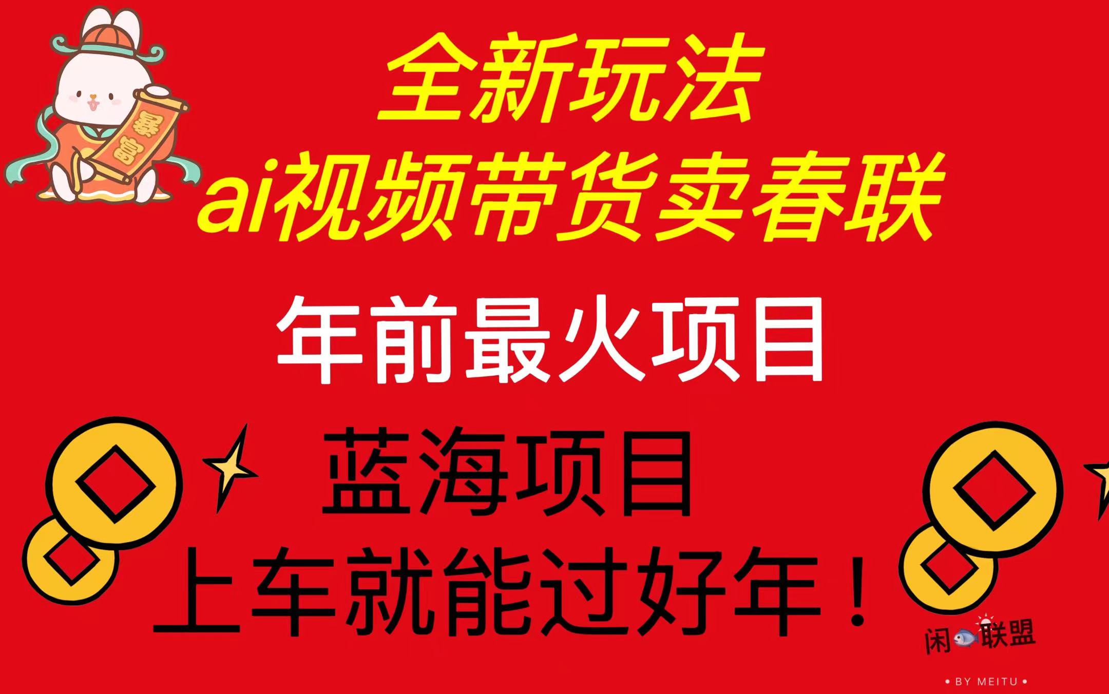 （13726期）Ai视频带货卖春联全新简单无脑玩法，年前最火爆项目，爆单过好年-91学习网