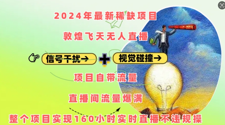 2024年最新稀缺项目敦煌飞天无人直播，项目自带流量，流量爆满，实现160小时实时直播不违规操-91学习网