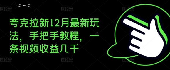 夸克拉新12月最新玩法，手把手教程，一条视频收益几千-91学习网