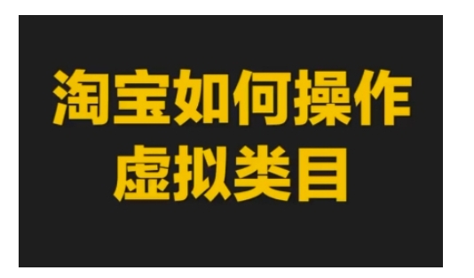 淘宝如何操作虚拟类目，淘宝虚拟类目玩法实操教程-91学习网