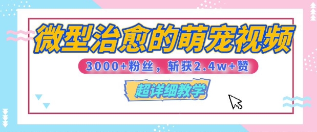 【揭秘】微型治愈的萌宠视频，3000+粉丝，6秒的视频斩获2.4w+赞【附详细教程】-91学习网