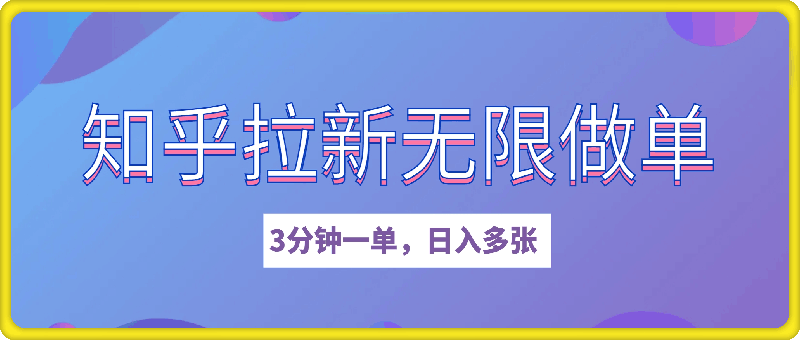 2025知乎拉新无限做单玩法，3分钟一单，日入多张，简单无难度-91学习网