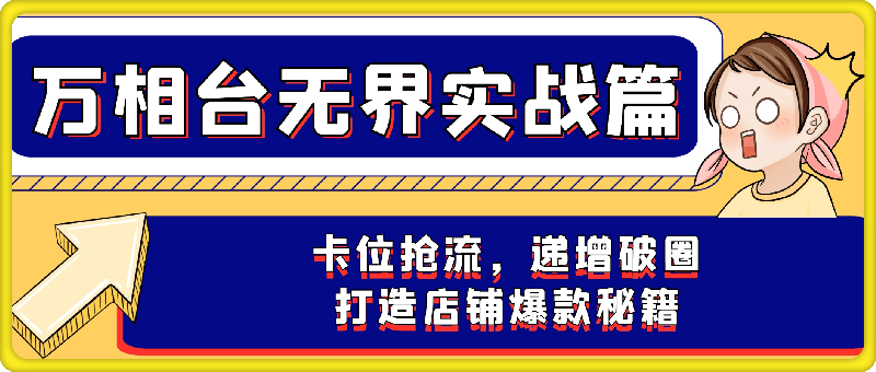 叮当会《万相台无界》实战篇：卡位抢流，递增破圈，打造店铺爆款秘籍-91学习网