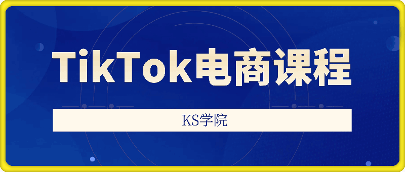 TikTok电商课程KS-91学习网