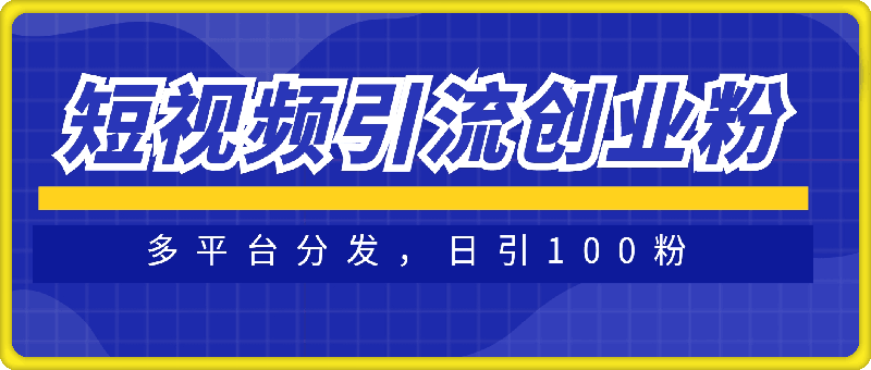 短视频平台引流创业粉新玩法，多平台分发，日引100粉-91学习网