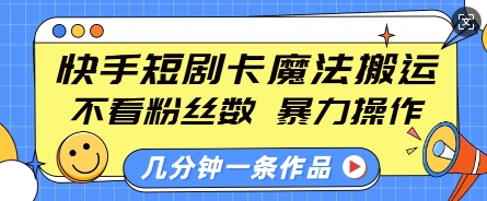 快手短剧卡魔法搬运，不看粉丝数，暴力操作，几分钟一条作品，小白也能快速上手-91学习网