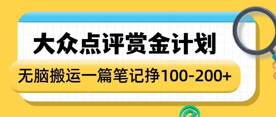 大众点评赏金计划，无脑搬运就有收益，一篇笔记收益1-2张-91学习网