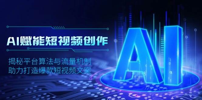 AI赋能短视频创作，揭秘平台算法与流量机制，助力打造爆款短视频文案-91学习网