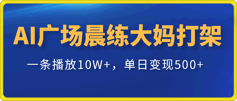 AI制作广场晨练大妈打架，一条播放10W+，单日变现500+-91学习网