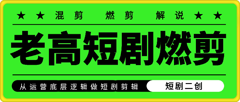 老高短剧燃剪：从运营底层逻辑做短剧剪辑-91学习网