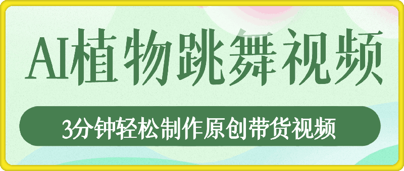 2025新蓝海：AI生成植物舞蹈，3分钟轻松制作原创带货视频-91学习网