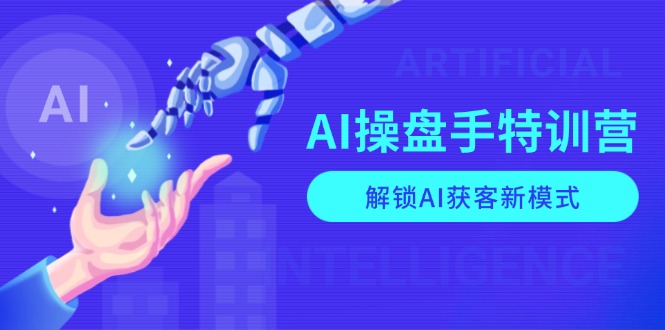 （13915期）AI-操盘手特训营，解锁AI获客新模式，全面掌握AI商业应用与提示词技巧-91学习网