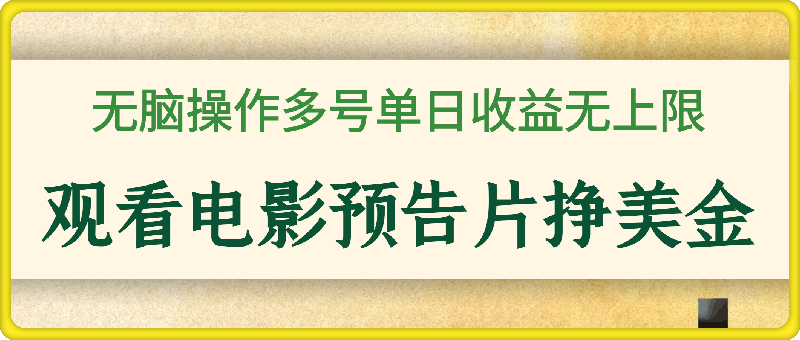 观看电影预告片挣美金，无脑操作多号单日收益无上限-91学习网