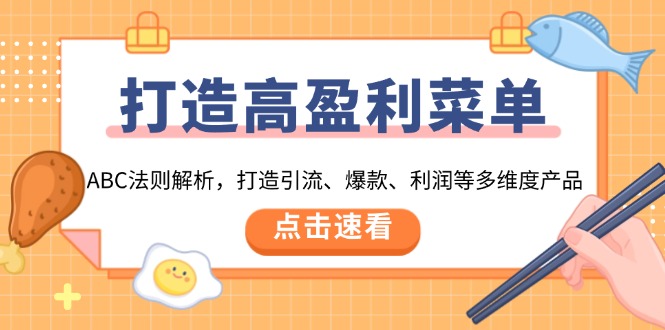 （13916期）打造高盈利 菜单：ABC法则解析，打造引流、爆款、利润等多维度产品-91学习网