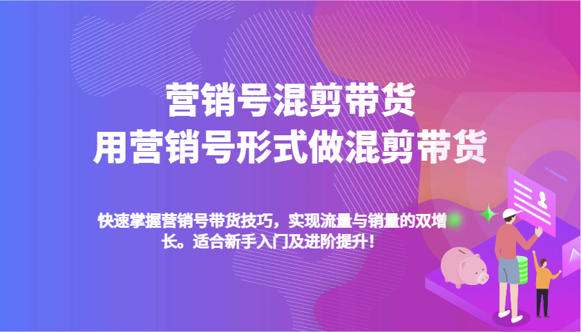 营销号混剪带货，用营销号形式做混剪带货，快速掌握带货技巧，实现流量与销量双增长-91学习网