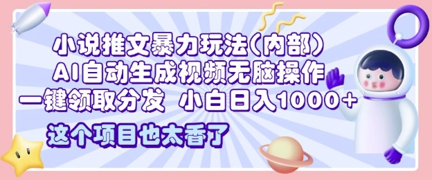 2025小说推文暴力玩法(内部)，AI自动生成视频无脑操作，一键领取分发，小白日入多张-91学习网