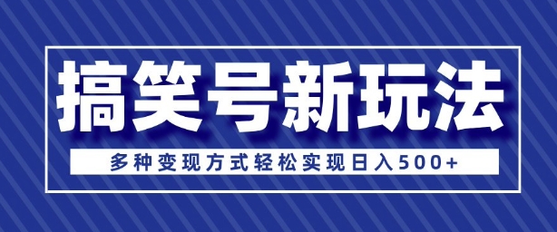 超级蓝海项目，搞笑号新玩法，多种变现方式轻松实现日入多张-91学习网