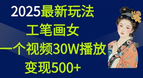 2025最新玩法，工笔画美女，一个视频30万播放变现500+-91学习网